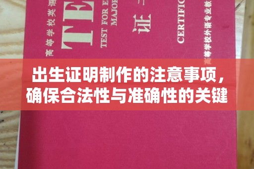 乐至出生证明制作的注意事项，确保合法性与准确性的关键步骤